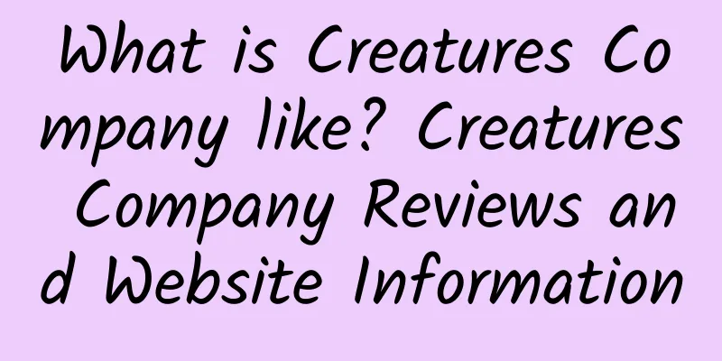 What is Creatures Company like? Creatures Company Reviews and Website Information