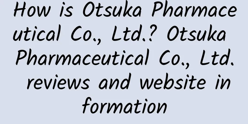 How is Otsuka Pharmaceutical Co., Ltd.? Otsuka Pharmaceutical Co., Ltd. reviews and website information