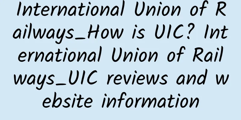 International Union of Railways_How is UIC? International Union of Railways_UIC reviews and website information
