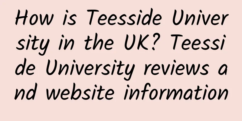 How is Teesside University in the UK? Teesside University reviews and website information