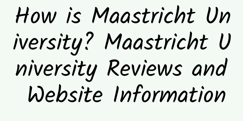 How is Maastricht University? Maastricht University Reviews and Website Information