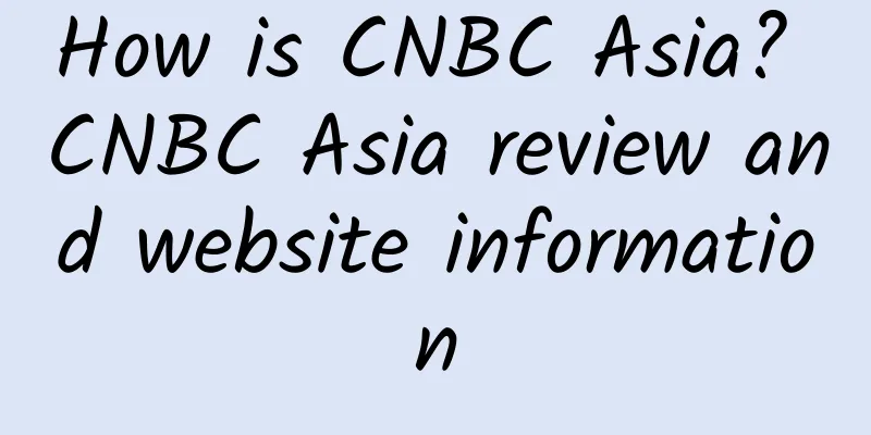 How is CNBC Asia? CNBC Asia review and website information