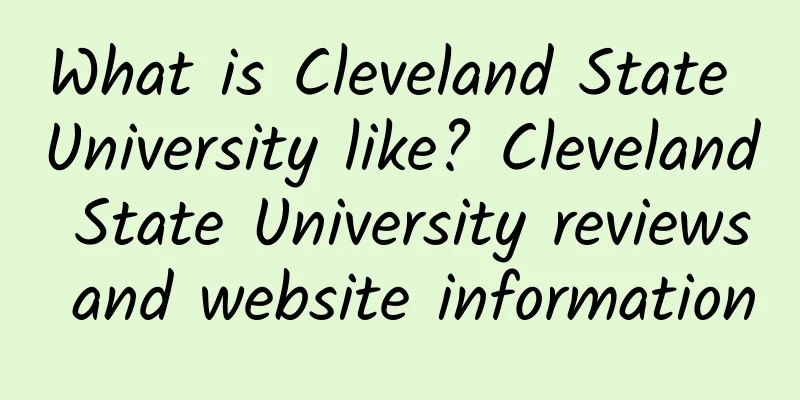 What is Cleveland State University like? Cleveland State University reviews and website information