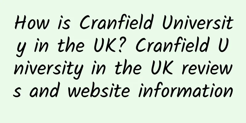 How is Cranfield University in the UK? Cranfield University in the UK reviews and website information