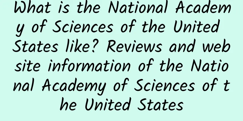 What is the National Academy of Sciences of the United States like? Reviews and website information of the National Academy of Sciences of the United States