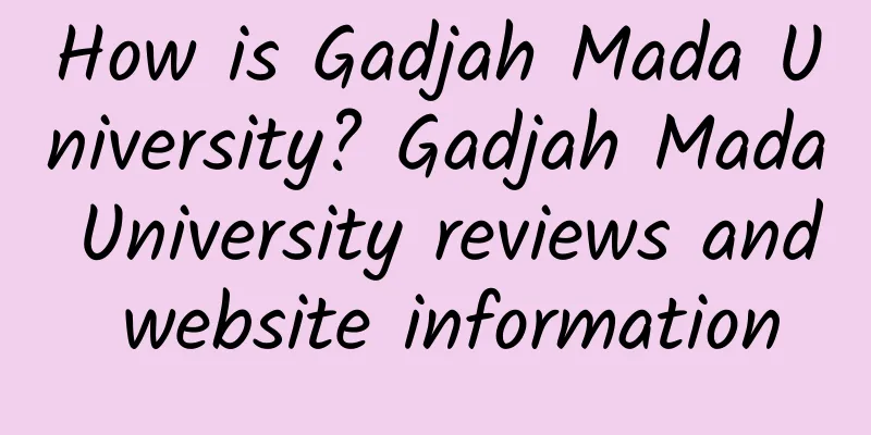 How is Gadjah Mada University? Gadjah Mada University reviews and website information