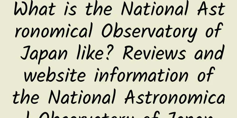 What is the National Astronomical Observatory of Japan like? Reviews and website information of the National Astronomical Observatory of Japan