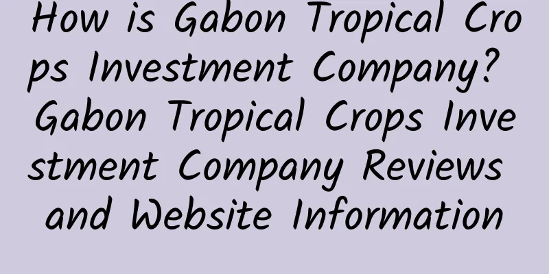 How is Gabon Tropical Crops Investment Company? Gabon Tropical Crops Investment Company Reviews and Website Information
