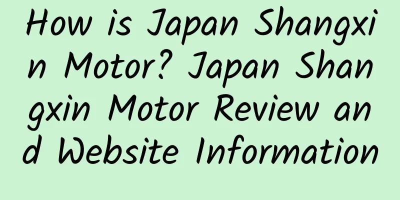 How is Japan Shangxin Motor? Japan Shangxin Motor Review and Website Information