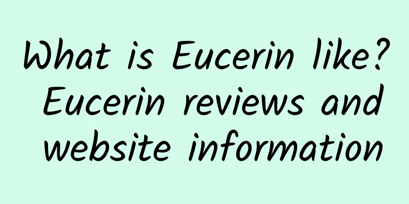 What is Eucerin like? Eucerin reviews and website information