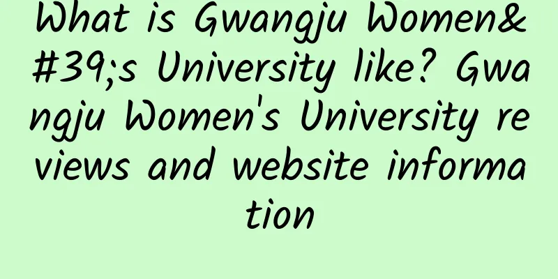 What is Gwangju Women's University like? Gwangju Women's University reviews and website information