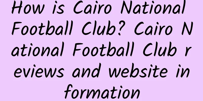 How is Cairo National Football Club? Cairo National Football Club reviews and website information