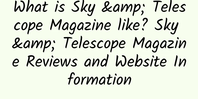 What is Sky & Telescope Magazine like? Sky & Telescope Magazine Reviews and Website Information