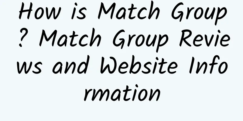 How is Match Group? Match Group Reviews and Website Information