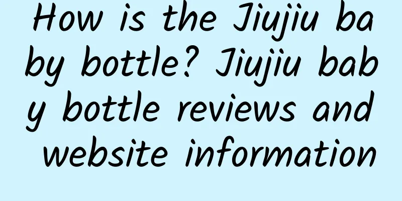 How is the Jiujiu baby bottle? Jiujiu baby bottle reviews and website information