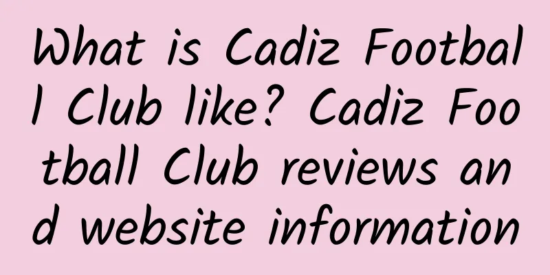 What is Cadiz Football Club like? Cadiz Football Club reviews and website information