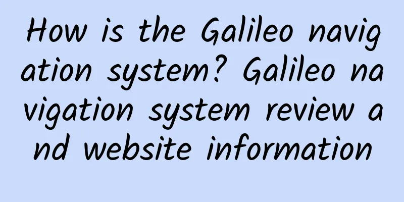 How is the Galileo navigation system? Galileo navigation system review and website information