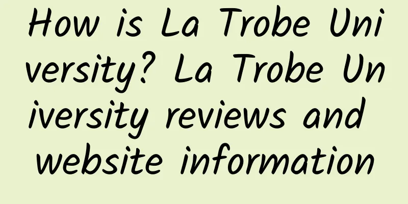 How is La Trobe University? La Trobe University reviews and website information