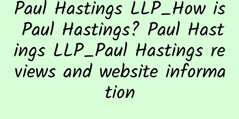 Paul Hastings LLP_How is Paul Hastings? Paul Hastings LLP_Paul Hastings reviews and website information