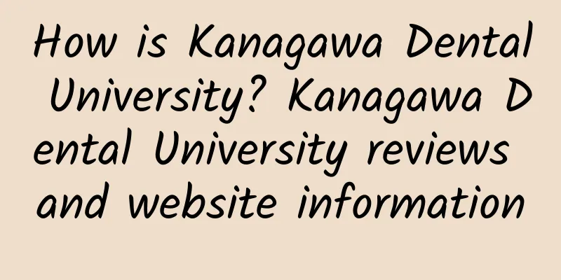 How is Kanagawa Dental University? Kanagawa Dental University reviews and website information