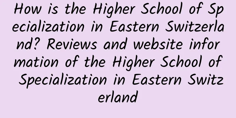 How is the Higher School of Specialization in Eastern Switzerland? Reviews and website information of the Higher School of Specialization in Eastern Switzerland