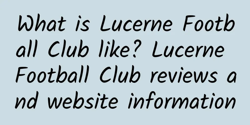 What is Lucerne Football Club like? Lucerne Football Club reviews and website information