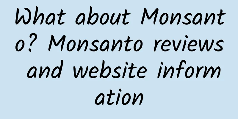 What about Monsanto? Monsanto reviews and website information