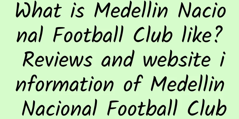 What is Medellin Nacional Football Club like? Reviews and website information of Medellin Nacional Football Club