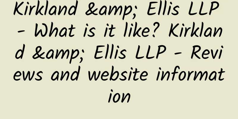 Kirkland & Ellis LLP - What is it like? Kirkland & Ellis LLP - Reviews and website information