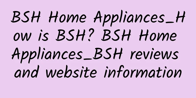BSH Home Appliances_How is BSH? BSH Home Appliances_BSH reviews and website information