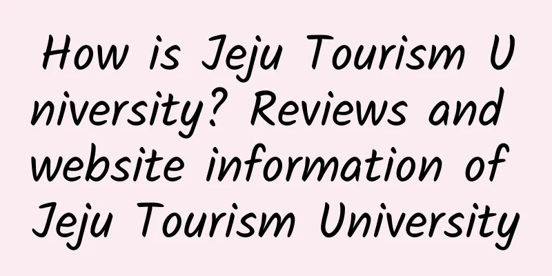How is Jeju Tourism University? Reviews and website information of Jeju Tourism University