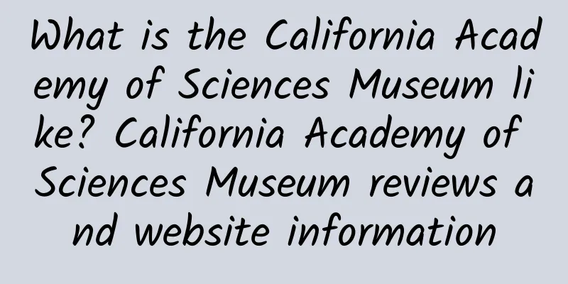 What is the California Academy of Sciences Museum like? California Academy of Sciences Museum reviews and website information