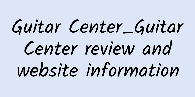 Guitar Center_Guitar Center review and website information