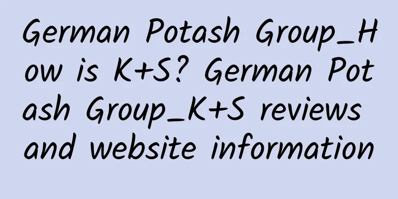 German Potash Group_How is K+S? German Potash Group_K+S reviews and website information