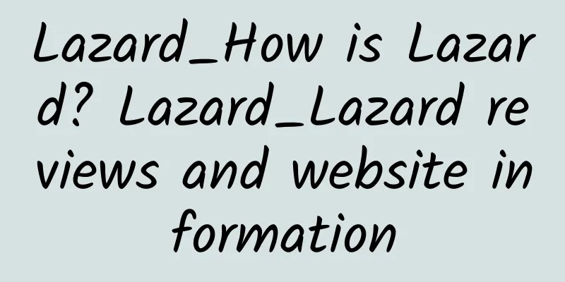 Lazard_How is Lazard? Lazard_Lazard reviews and website information
