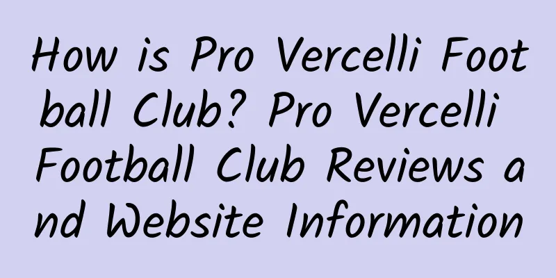 How is Pro Vercelli Football Club? Pro Vercelli Football Club Reviews and Website Information