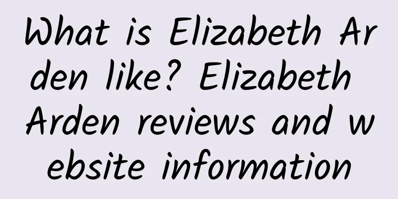 What is Elizabeth Arden like? Elizabeth Arden reviews and website information