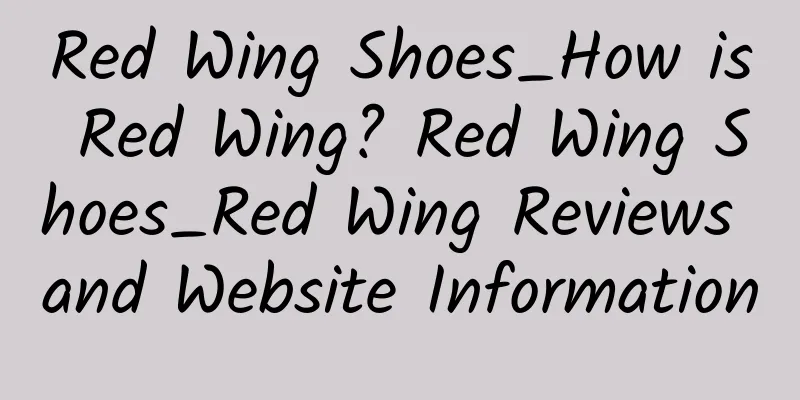 Red Wing Shoes_How is Red Wing? Red Wing Shoes_Red Wing Reviews and Website Information