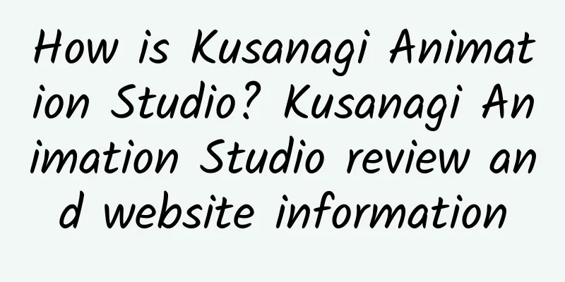How is Kusanagi Animation Studio? Kusanagi Animation Studio review and website information