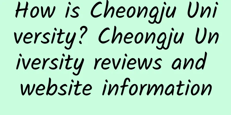 How is Cheongju University? Cheongju University reviews and website information