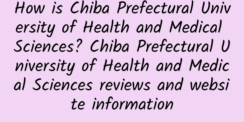 How is Chiba Prefectural University of Health and Medical Sciences? Chiba Prefectural University of Health and Medical Sciences reviews and website information