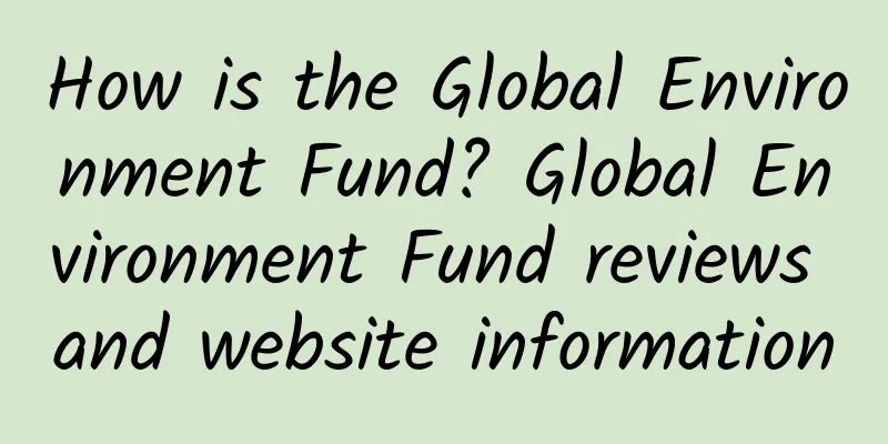 How is the Global Environment Fund? Global Environment Fund reviews and website information