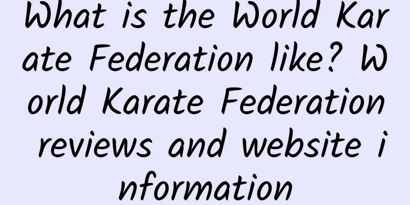 What is the World Karate Federation like? World Karate Federation reviews and website information