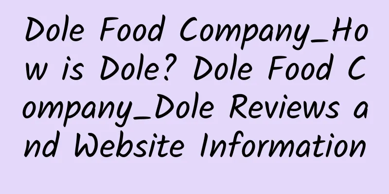 Dole Food Company_How is Dole? Dole Food Company_Dole Reviews and Website Information