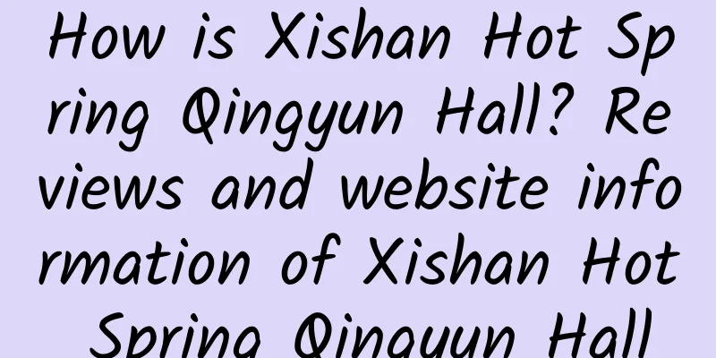 How is Xishan Hot Spring Qingyun Hall? Reviews and website information of Xishan Hot Spring Qingyun Hall