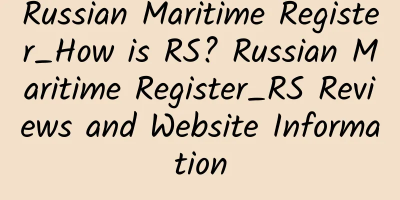 Russian Maritime Register_How is RS? Russian Maritime Register_RS Reviews and Website Information