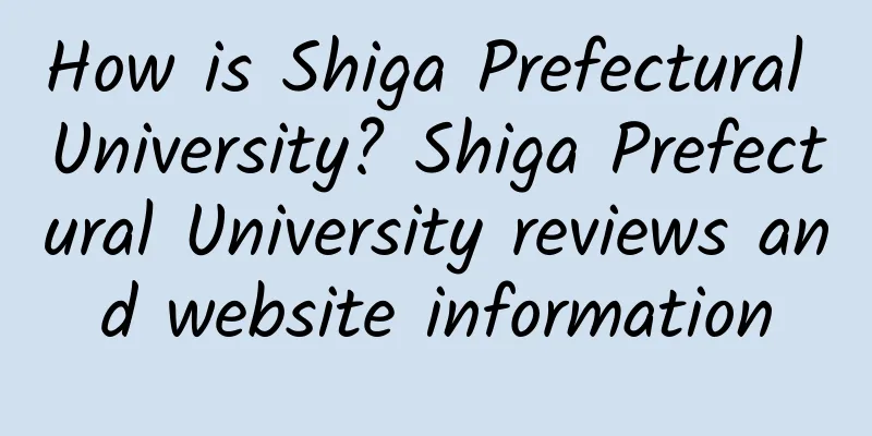 How is Shiga Prefectural University? Shiga Prefectural University reviews and website information