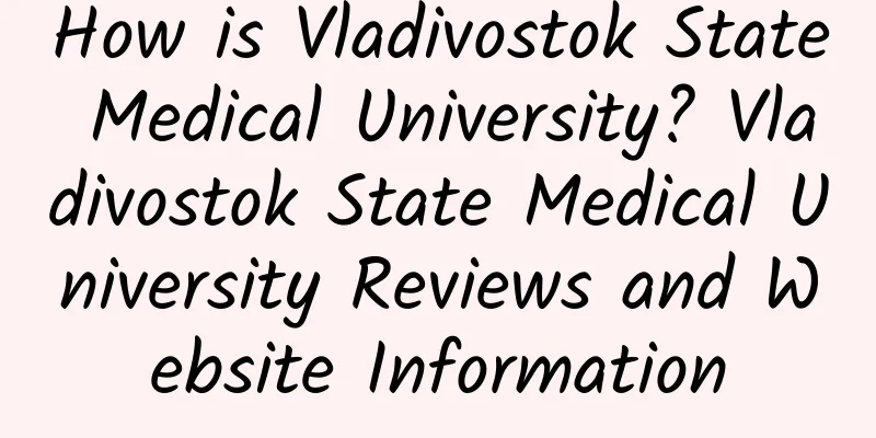 How is Vladivostok State Medical University? Vladivostok State Medical University Reviews and Website Information