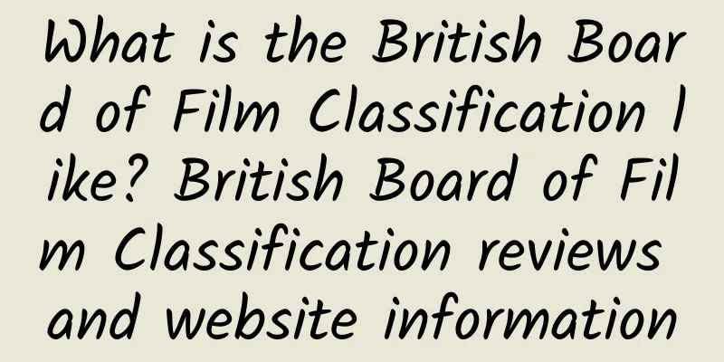 What is the British Board of Film Classification like? British Board of Film Classification reviews and website information