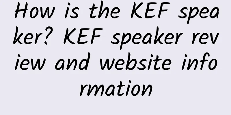 How is the KEF speaker? KEF speaker review and website information